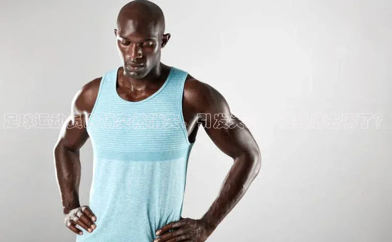 中欧app登录入口手机版字节跳动足球运动员白杨突然消失，引发关注，他到底去哪了？