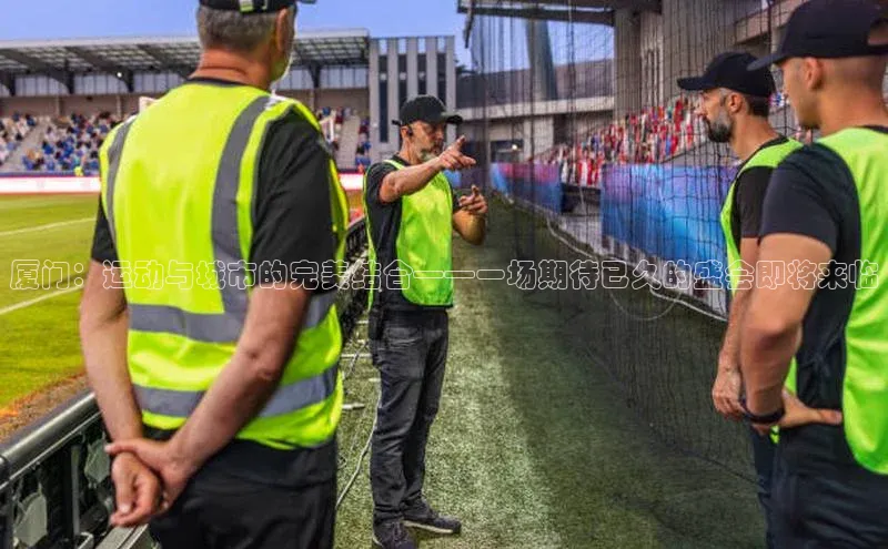 zoty中欧体育全站小米厦门：运动与城市的完美结合——一场期待已久的盛会即将来临