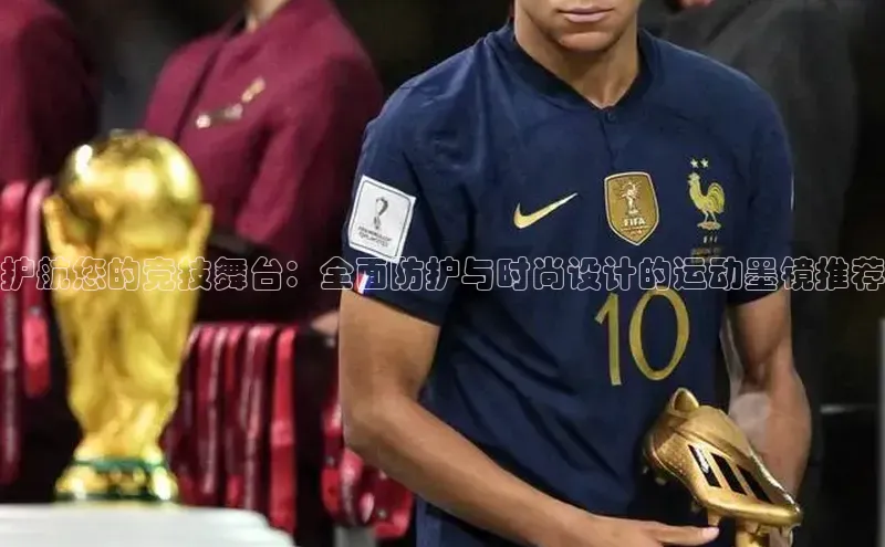 zoty官网登录入口手机版百度人工翻译护航您的竞技舞台：全面防护与时尚设计的运动墨镜推荐