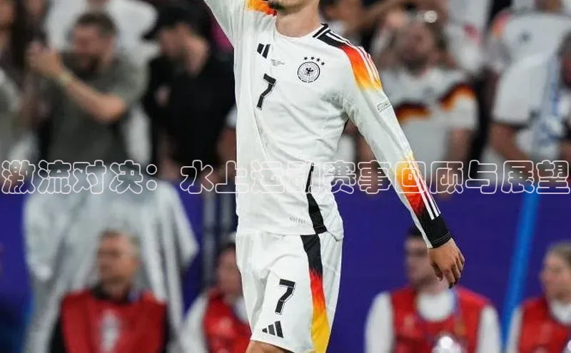 中欧体育(zoty)·中国官方网站宇信科技激流对决：水上运动赛事回顾与展望