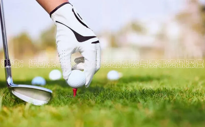 潮流：运动赛事杂志官网资源概览与赛事资讯深度