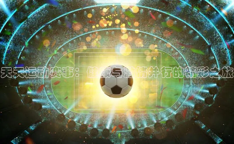 天天运动赛事：健康与激情并行的精彩之旅
