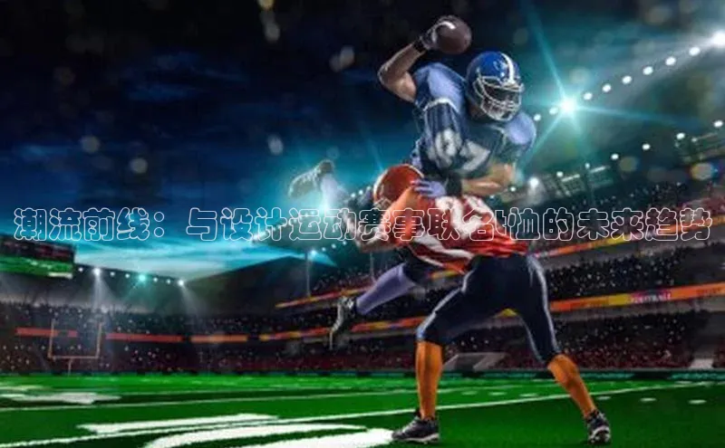 潮流前线：与设计运动赛事联名t恤的未来趋势