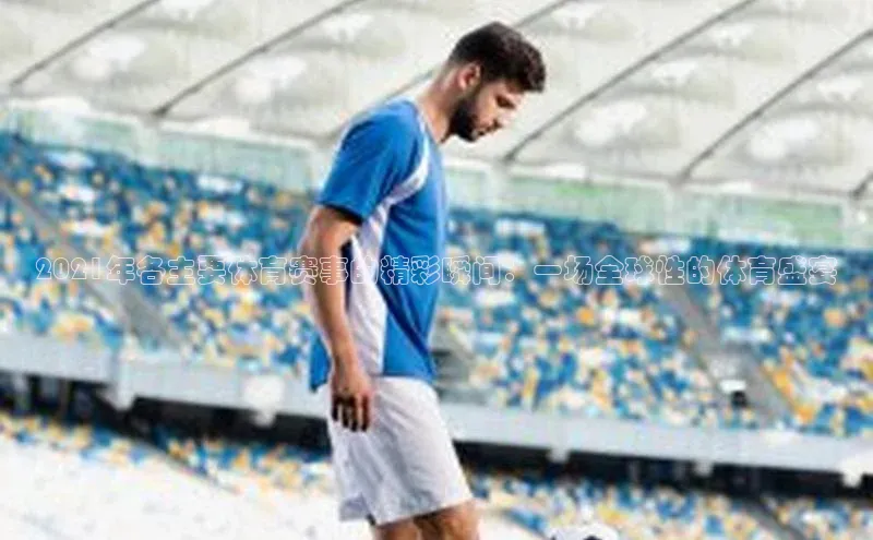 2021年各主要体育赛事的精彩瞬间：一场全球性的体育盛宴