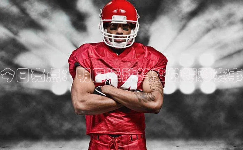 今日亮点：明日运动趋势的精彩赛事