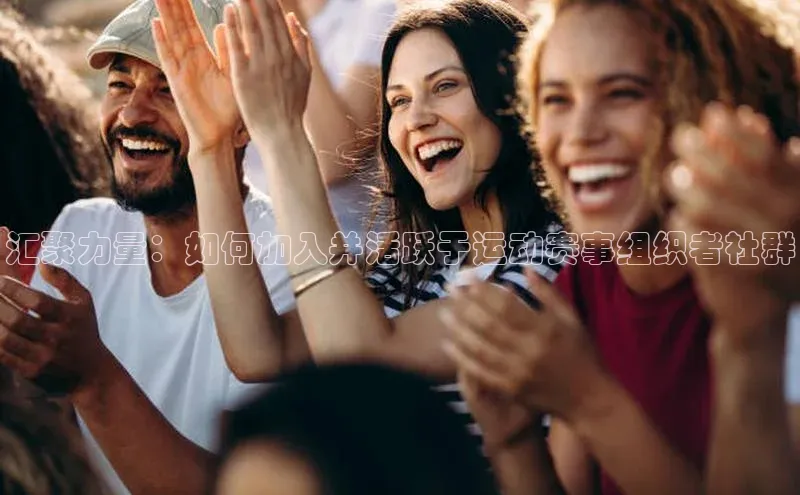 汇聚力量：如何加入并活跃于运动赛事组织者社群