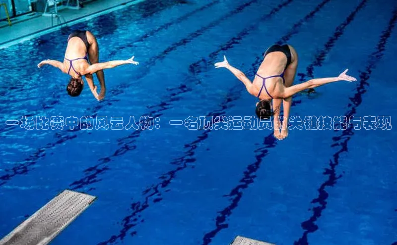 一场比赛中的风云人物：一名顶尖运动员的关键技能与表现