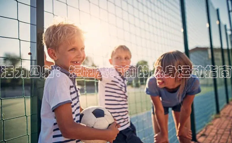 活力四射：短跑赛事前的热身运动指南