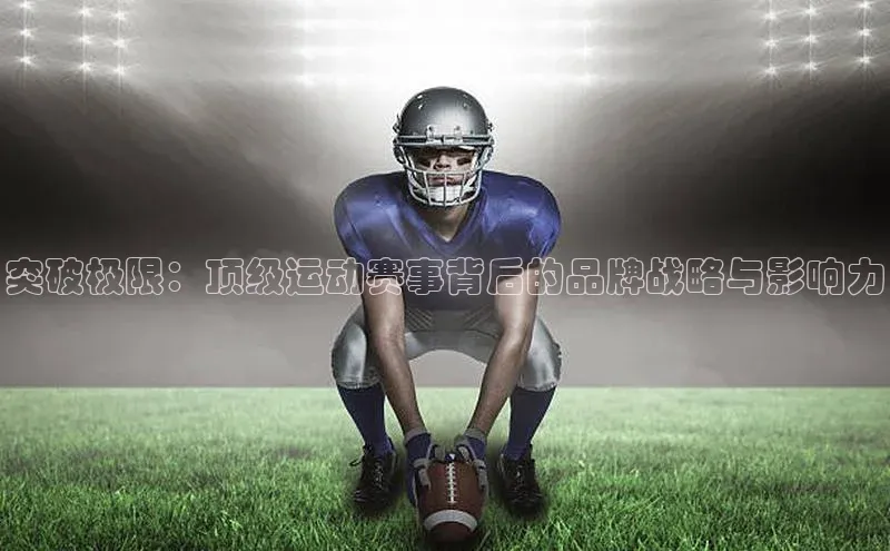 突破极限：顶级运动赛事背后的品牌战略与影响力