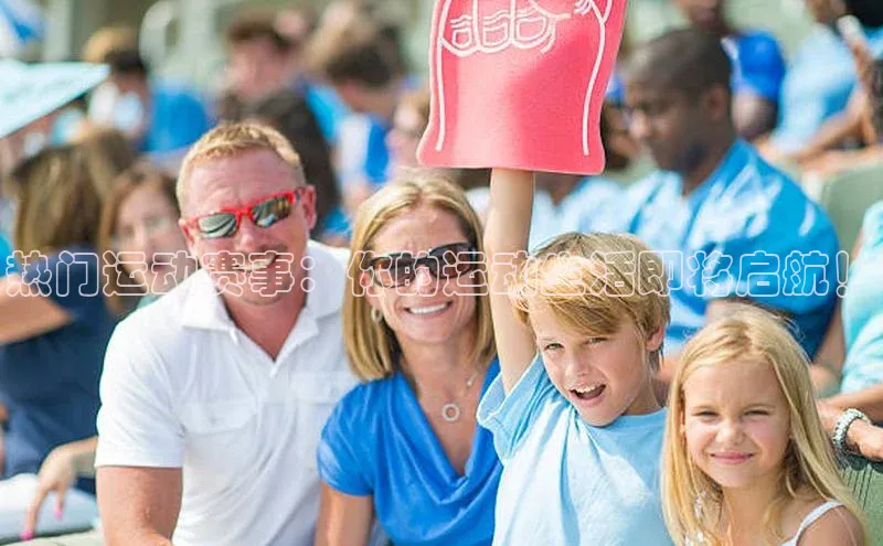 热门运动赛事：你的运动生活即将启航！