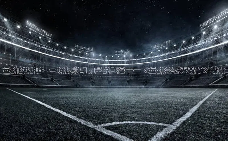 运动的旋律：一场视觉与力量的盛宴——《运动会赛事美篇》探析