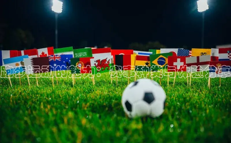 跑步运动的魅力：赛事种类与体验分享